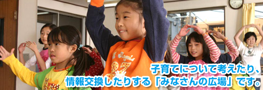 子育てについて考えたり情報交換したりする「みなさんの広場」です
